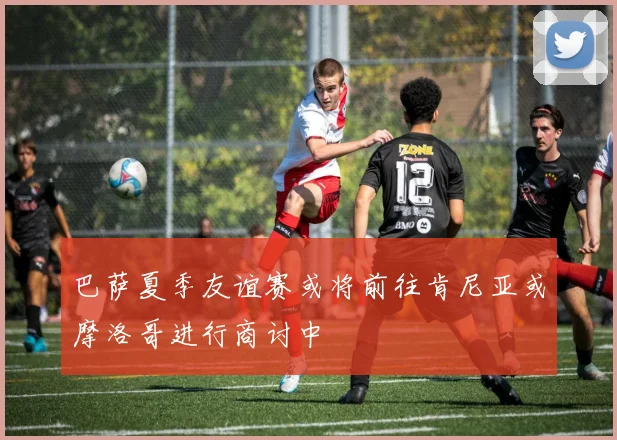 巴萨夏季友谊赛或将前往肯尼亚或摩洛哥进行商讨中