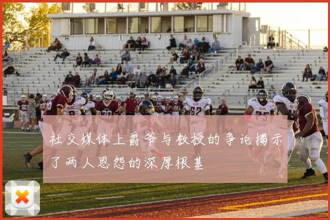 社交媒体上爵爷与教授的争论揭示了两人恩怨的深厚根基
